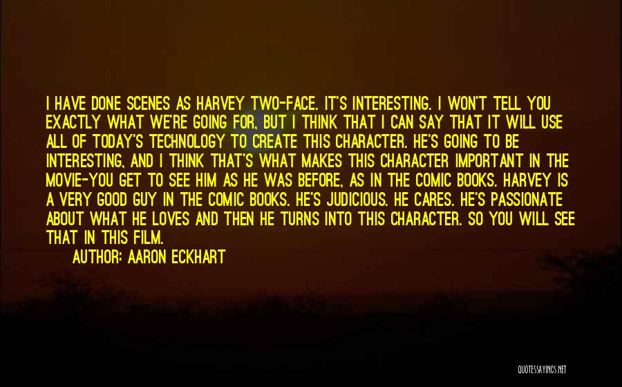 Aaron Eckhart Quotes: I Have Done Scenes As Harvey Two-face. It's Interesting. I Won't Tell You Exactly What We're Going For, But I