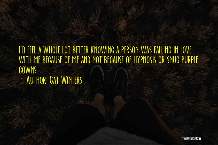 Cat Winters Quotes: I'd Feel A Whole Lot Better Knowing A Person Was Falling In Love With Me Because Of Me And Not