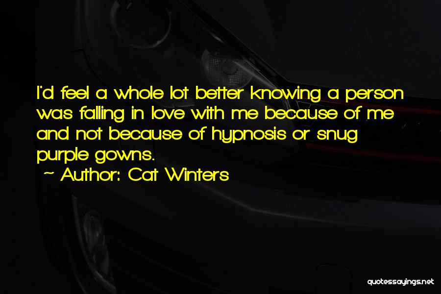 Cat Winters Quotes: I'd Feel A Whole Lot Better Knowing A Person Was Falling In Love With Me Because Of Me And Not