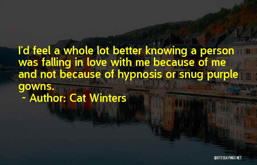 Cat Winters Quotes: I'd Feel A Whole Lot Better Knowing A Person Was Falling In Love With Me Because Of Me And Not