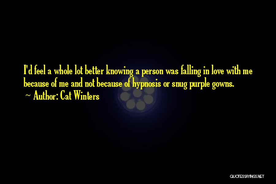 Cat Winters Quotes: I'd Feel A Whole Lot Better Knowing A Person Was Falling In Love With Me Because Of Me And Not