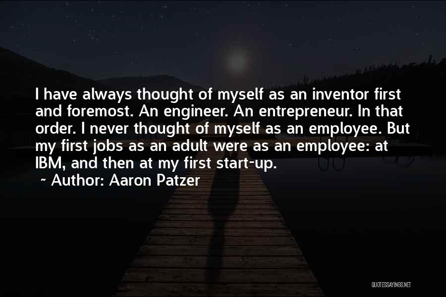 Aaron Patzer Quotes: I Have Always Thought Of Myself As An Inventor First And Foremost. An Engineer. An Entrepreneur. In That Order. I