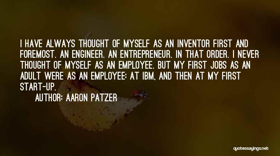 Aaron Patzer Quotes: I Have Always Thought Of Myself As An Inventor First And Foremost. An Engineer. An Entrepreneur. In That Order. I