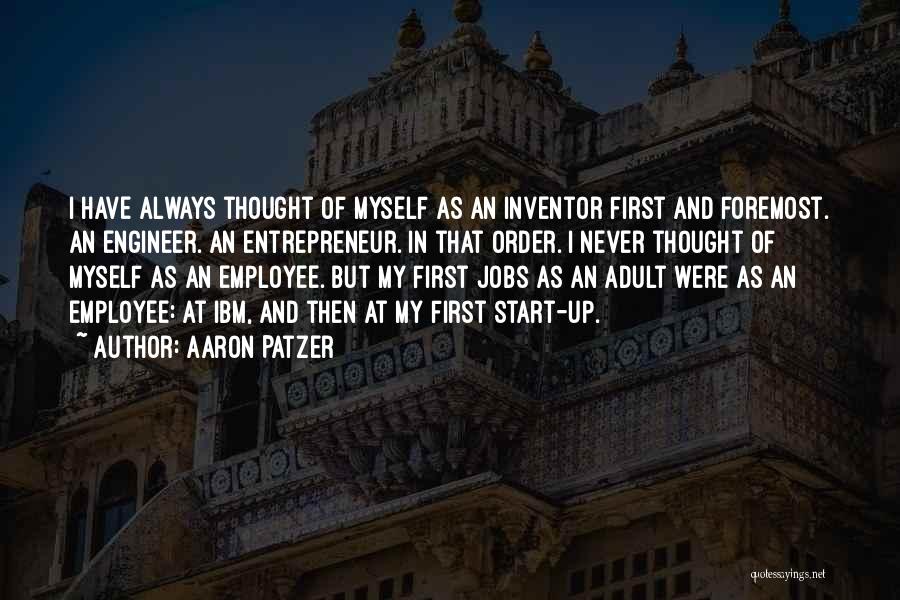 Aaron Patzer Quotes: I Have Always Thought Of Myself As An Inventor First And Foremost. An Engineer. An Entrepreneur. In That Order. I