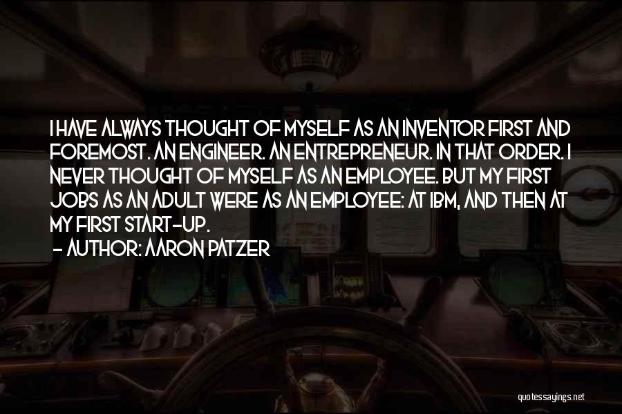 Aaron Patzer Quotes: I Have Always Thought Of Myself As An Inventor First And Foremost. An Engineer. An Entrepreneur. In That Order. I