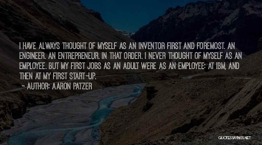 Aaron Patzer Quotes: I Have Always Thought Of Myself As An Inventor First And Foremost. An Engineer. An Entrepreneur. In That Order. I