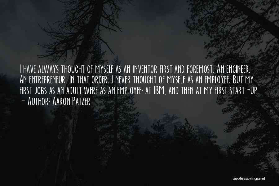 Aaron Patzer Quotes: I Have Always Thought Of Myself As An Inventor First And Foremost. An Engineer. An Entrepreneur. In That Order. I