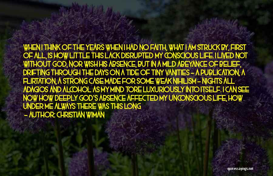 Christian Wiman Quotes: When I Think Of The Years When I Had No Faith, What I Am Struck By, First Of All, Is