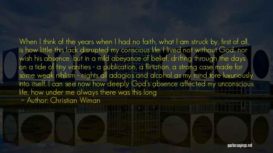 Christian Wiman Quotes: When I Think Of The Years When I Had No Faith, What I Am Struck By, First Of All, Is