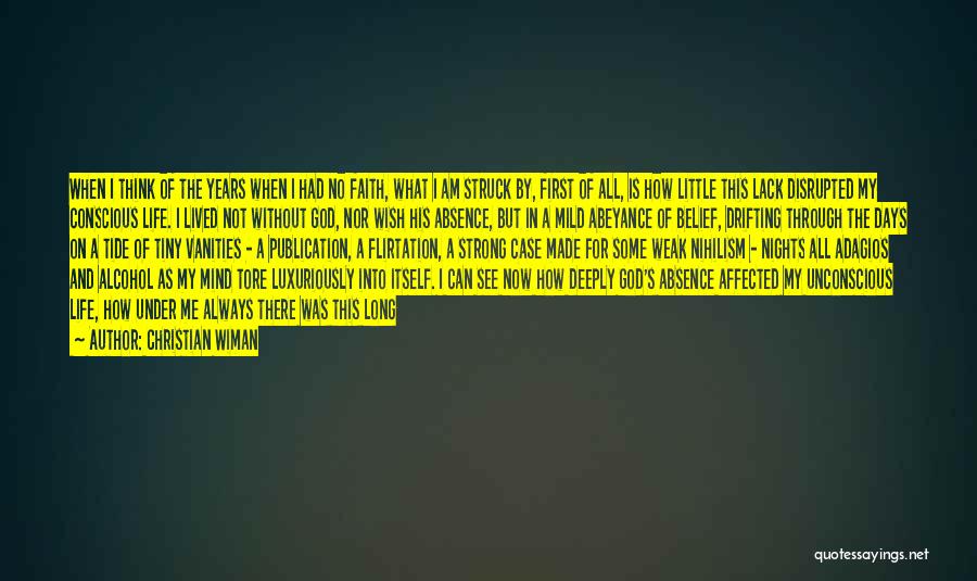 Christian Wiman Quotes: When I Think Of The Years When I Had No Faith, What I Am Struck By, First Of All, Is