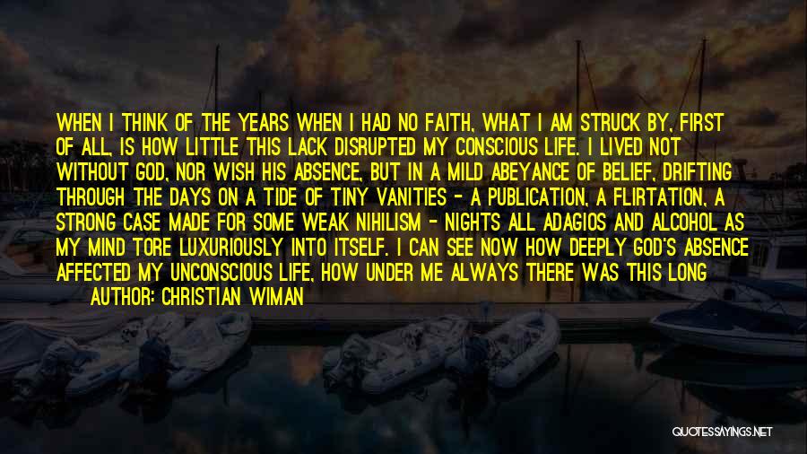 Christian Wiman Quotes: When I Think Of The Years When I Had No Faith, What I Am Struck By, First Of All, Is