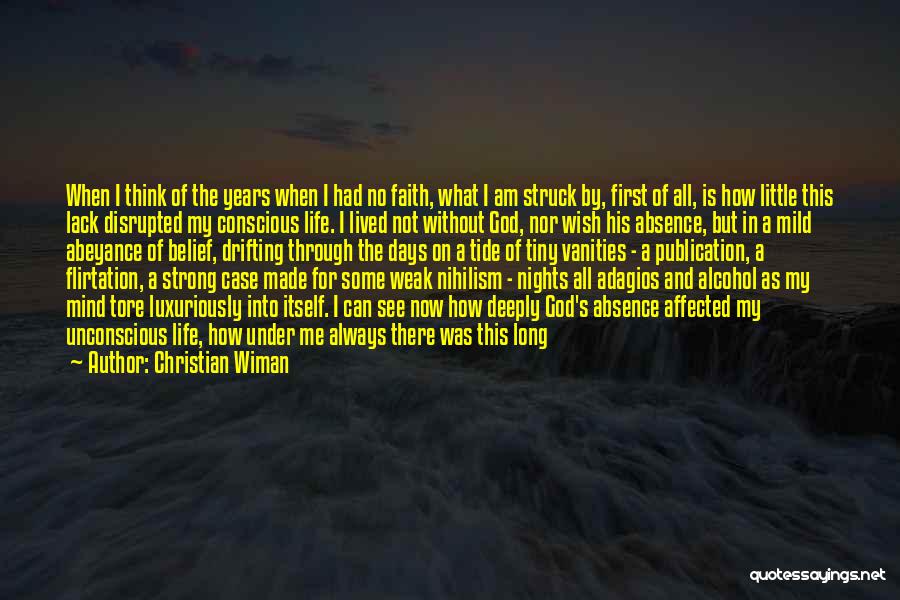 Christian Wiman Quotes: When I Think Of The Years When I Had No Faith, What I Am Struck By, First Of All, Is