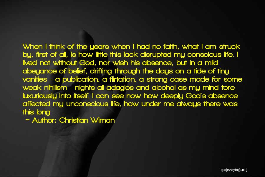 Christian Wiman Quotes: When I Think Of The Years When I Had No Faith, What I Am Struck By, First Of All, Is