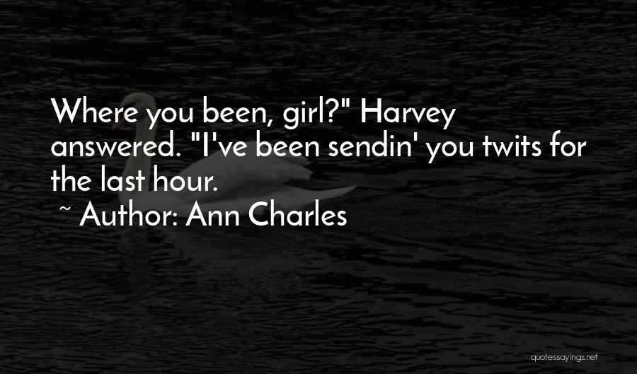 Ann Charles Quotes: Where You Been, Girl? Harvey Answered. I've Been Sendin' You Twits For The Last Hour.