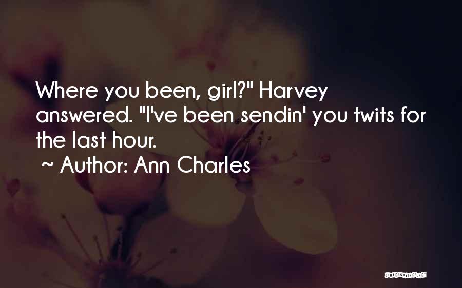 Ann Charles Quotes: Where You Been, Girl? Harvey Answered. I've Been Sendin' You Twits For The Last Hour.