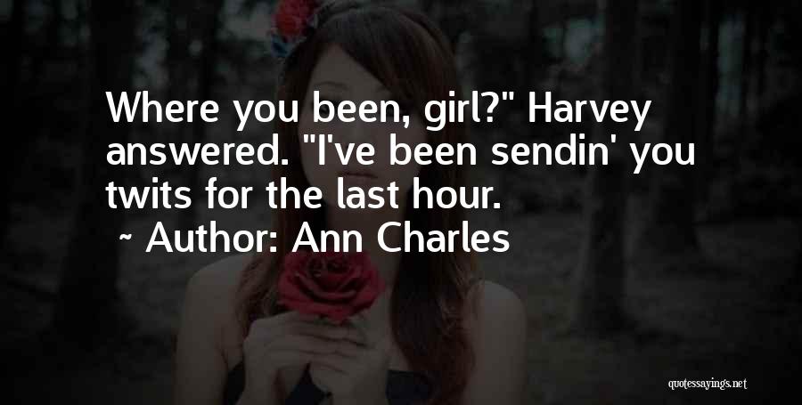 Ann Charles Quotes: Where You Been, Girl? Harvey Answered. I've Been Sendin' You Twits For The Last Hour.