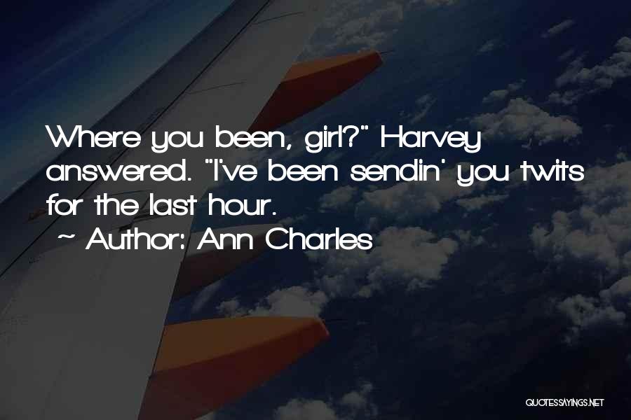 Ann Charles Quotes: Where You Been, Girl? Harvey Answered. I've Been Sendin' You Twits For The Last Hour.