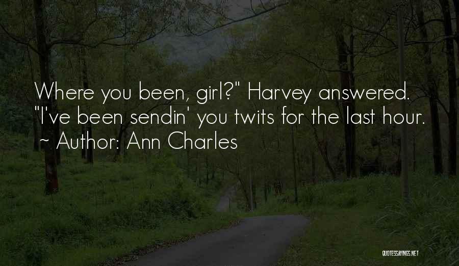 Ann Charles Quotes: Where You Been, Girl? Harvey Answered. I've Been Sendin' You Twits For The Last Hour.