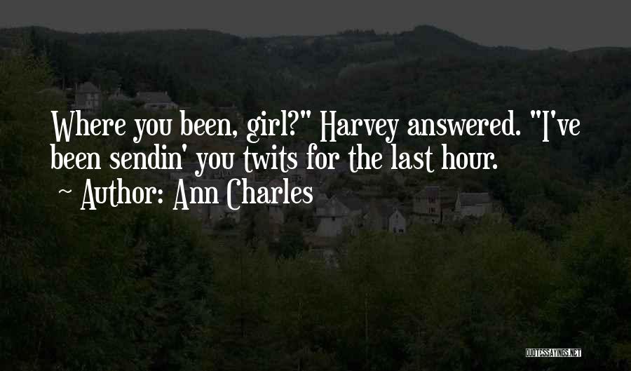 Ann Charles Quotes: Where You Been, Girl? Harvey Answered. I've Been Sendin' You Twits For The Last Hour.