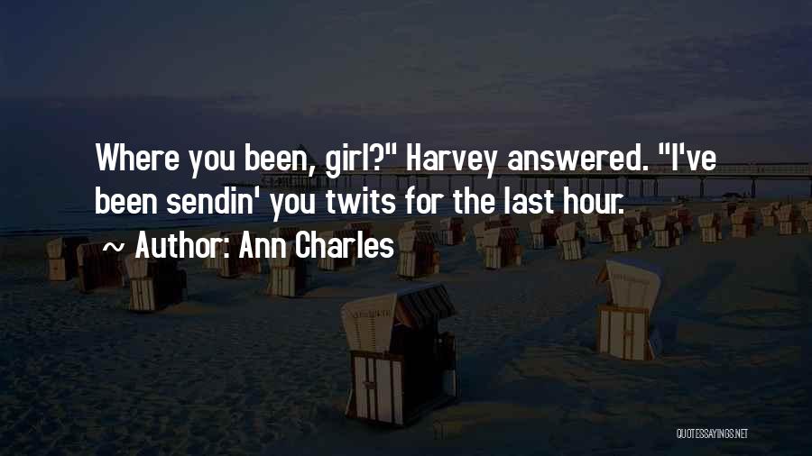 Ann Charles Quotes: Where You Been, Girl? Harvey Answered. I've Been Sendin' You Twits For The Last Hour.
