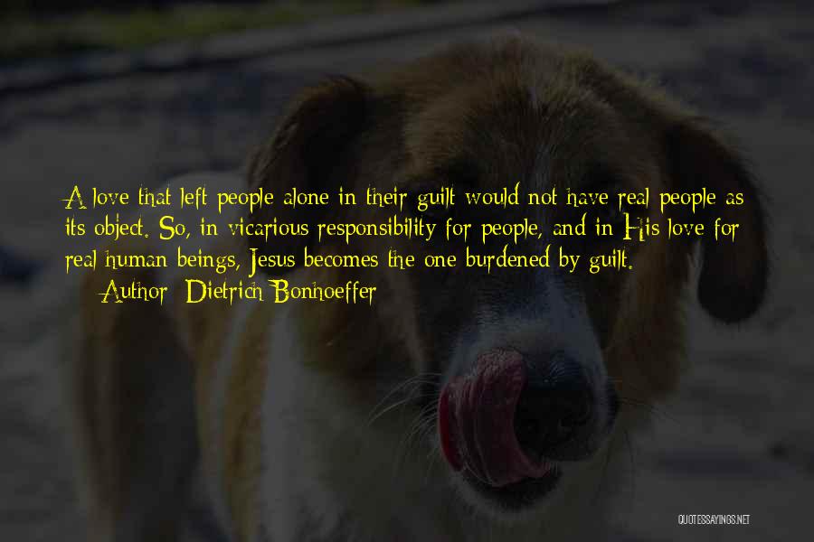 Dietrich Bonhoeffer Quotes: A Love That Left People Alone In Their Guilt Would Not Have Real People As Its Object. So, In Vicarious