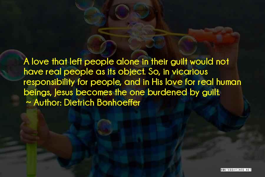 Dietrich Bonhoeffer Quotes: A Love That Left People Alone In Their Guilt Would Not Have Real People As Its Object. So, In Vicarious