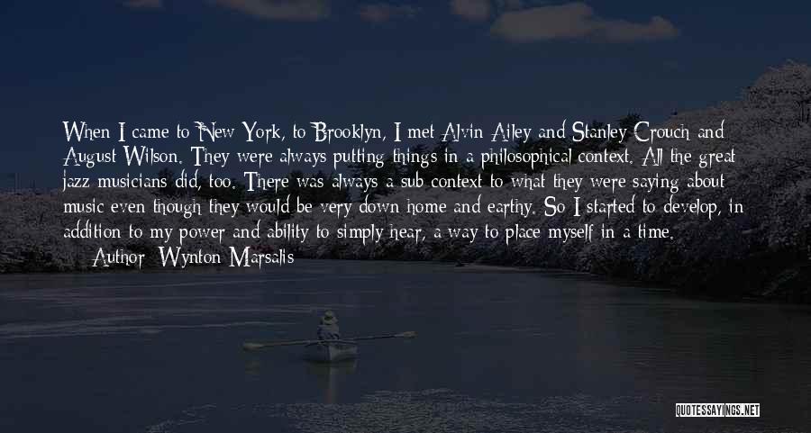 Wynton Marsalis Quotes: When I Came To New York, To Brooklyn, I Met Alvin Ailey And Stanley Crouch And August Wilson. They Were