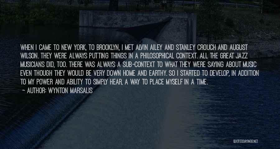 Wynton Marsalis Quotes: When I Came To New York, To Brooklyn, I Met Alvin Ailey And Stanley Crouch And August Wilson. They Were