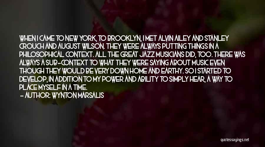 Wynton Marsalis Quotes: When I Came To New York, To Brooklyn, I Met Alvin Ailey And Stanley Crouch And August Wilson. They Were