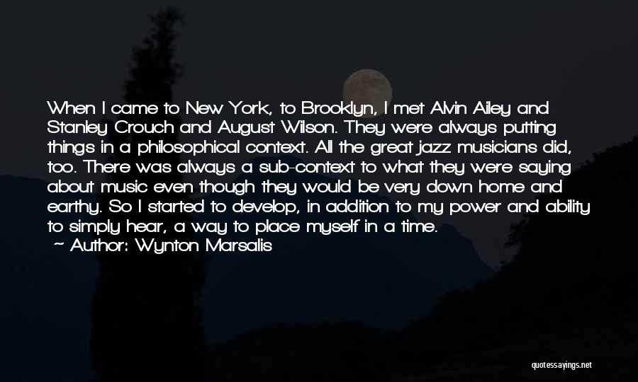 Wynton Marsalis Quotes: When I Came To New York, To Brooklyn, I Met Alvin Ailey And Stanley Crouch And August Wilson. They Were