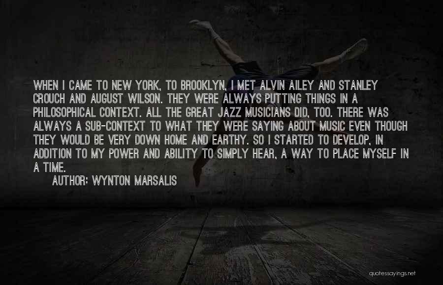 Wynton Marsalis Quotes: When I Came To New York, To Brooklyn, I Met Alvin Ailey And Stanley Crouch And August Wilson. They Were