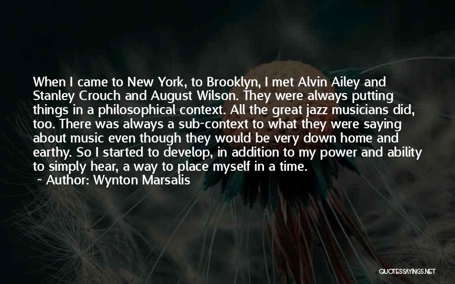 Wynton Marsalis Quotes: When I Came To New York, To Brooklyn, I Met Alvin Ailey And Stanley Crouch And August Wilson. They Were