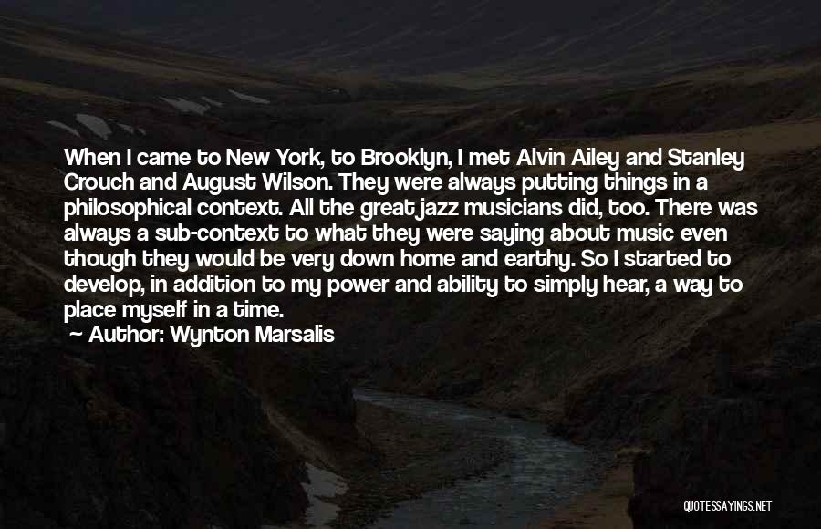 Wynton Marsalis Quotes: When I Came To New York, To Brooklyn, I Met Alvin Ailey And Stanley Crouch And August Wilson. They Were