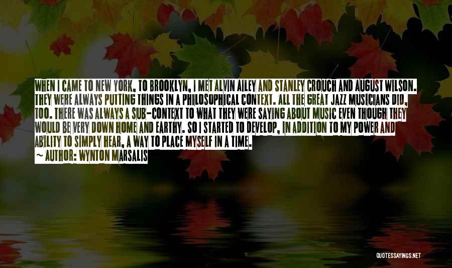 Wynton Marsalis Quotes: When I Came To New York, To Brooklyn, I Met Alvin Ailey And Stanley Crouch And August Wilson. They Were