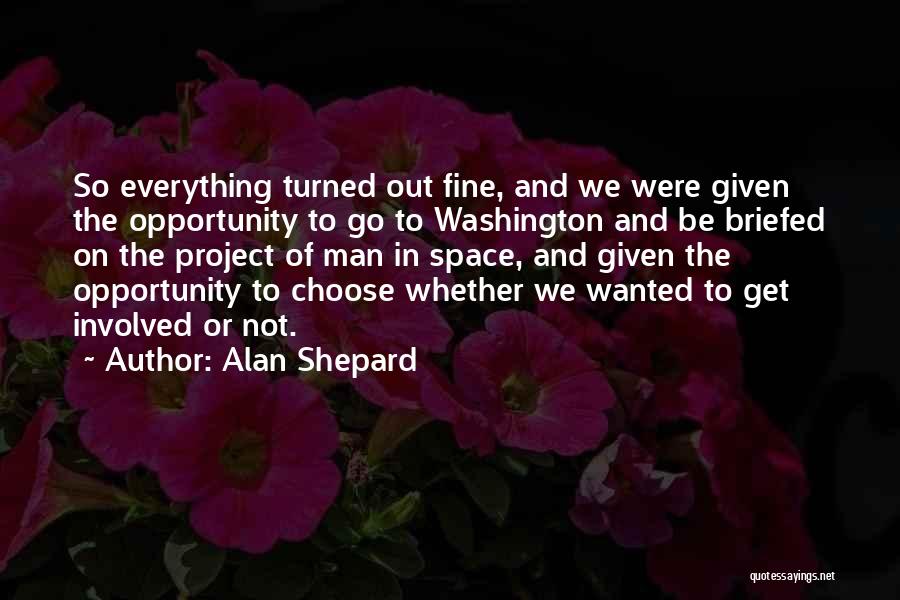 Alan Shepard Quotes: So Everything Turned Out Fine, And We Were Given The Opportunity To Go To Washington And Be Briefed On The