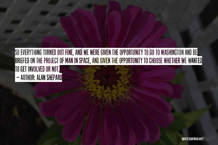 Alan Shepard Quotes: So Everything Turned Out Fine, And We Were Given The Opportunity To Go To Washington And Be Briefed On The