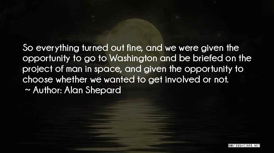 Alan Shepard Quotes: So Everything Turned Out Fine, And We Were Given The Opportunity To Go To Washington And Be Briefed On The