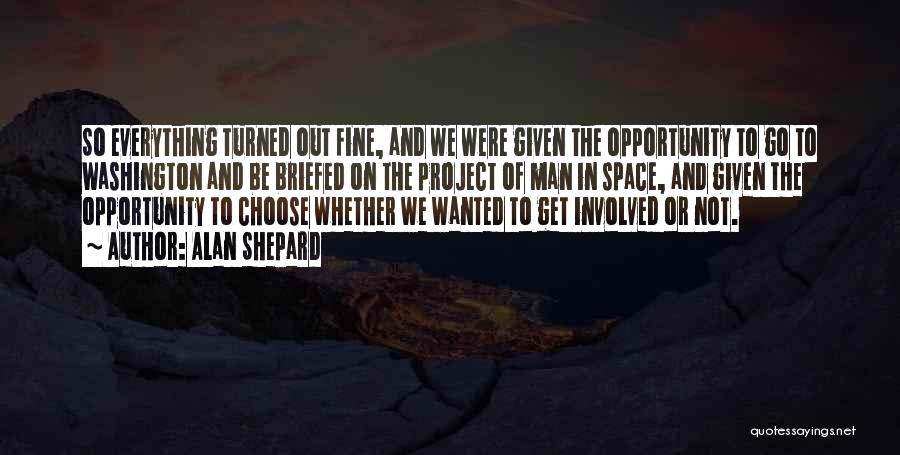 Alan Shepard Quotes: So Everything Turned Out Fine, And We Were Given The Opportunity To Go To Washington And Be Briefed On The