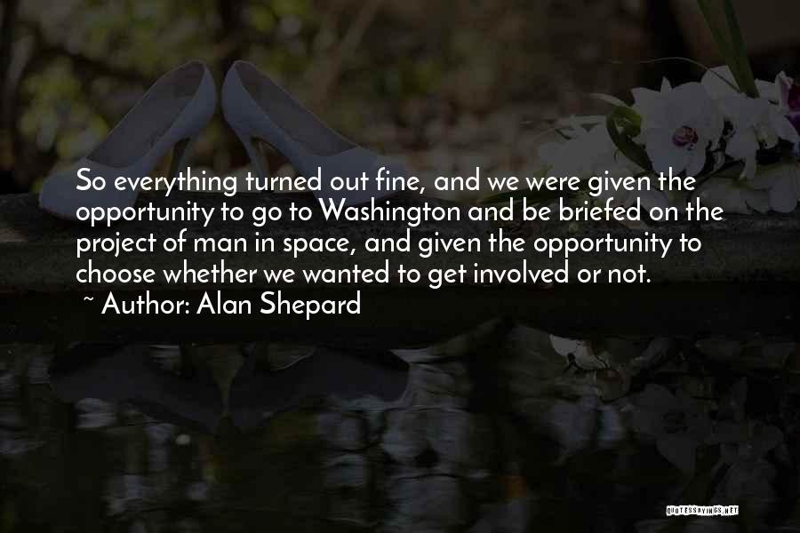 Alan Shepard Quotes: So Everything Turned Out Fine, And We Were Given The Opportunity To Go To Washington And Be Briefed On The