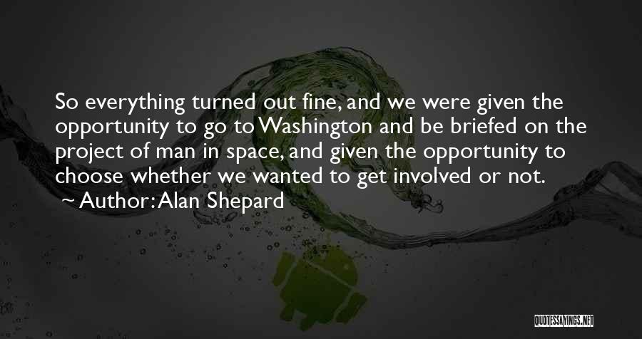 Alan Shepard Quotes: So Everything Turned Out Fine, And We Were Given The Opportunity To Go To Washington And Be Briefed On The