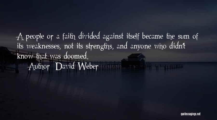 David Weber Quotes: A People Or A Faith Divided Against Itself Became The Sum Of Its Weaknesses, Not Its Strengths, And Anyone Who