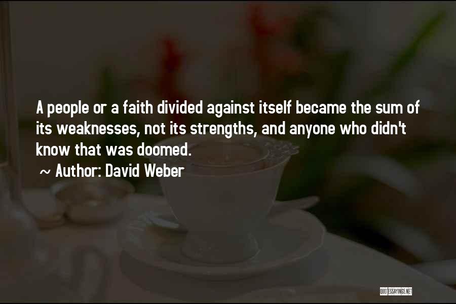 David Weber Quotes: A People Or A Faith Divided Against Itself Became The Sum Of Its Weaknesses, Not Its Strengths, And Anyone Who