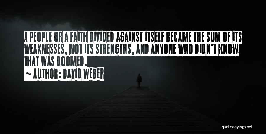 David Weber Quotes: A People Or A Faith Divided Against Itself Became The Sum Of Its Weaknesses, Not Its Strengths, And Anyone Who