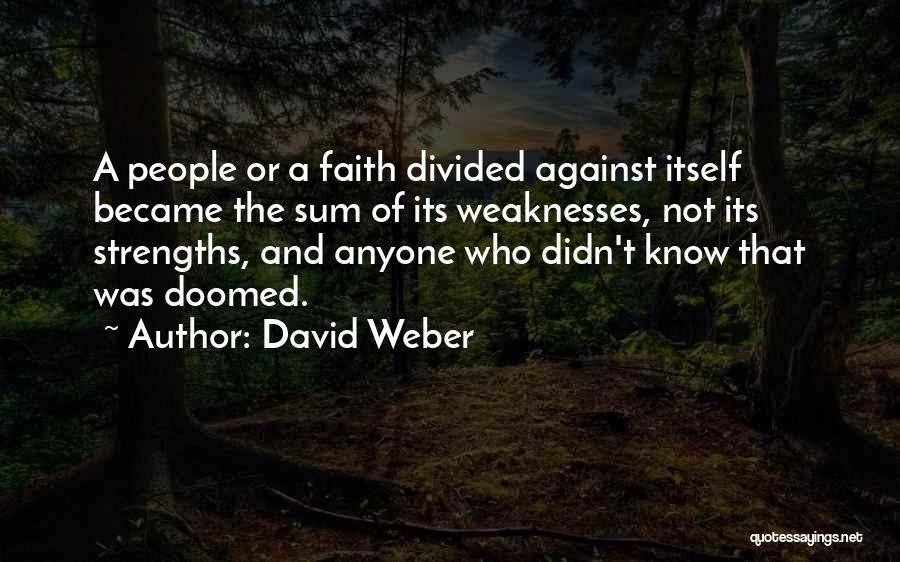 David Weber Quotes: A People Or A Faith Divided Against Itself Became The Sum Of Its Weaknesses, Not Its Strengths, And Anyone Who