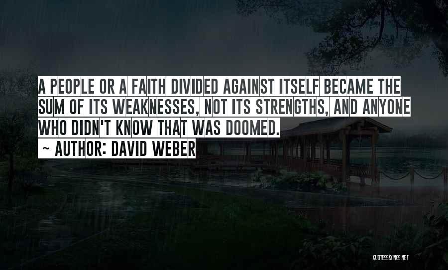 David Weber Quotes: A People Or A Faith Divided Against Itself Became The Sum Of Its Weaknesses, Not Its Strengths, And Anyone Who