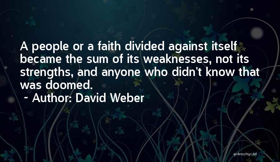 David Weber Quotes: A People Or A Faith Divided Against Itself Became The Sum Of Its Weaknesses, Not Its Strengths, And Anyone Who