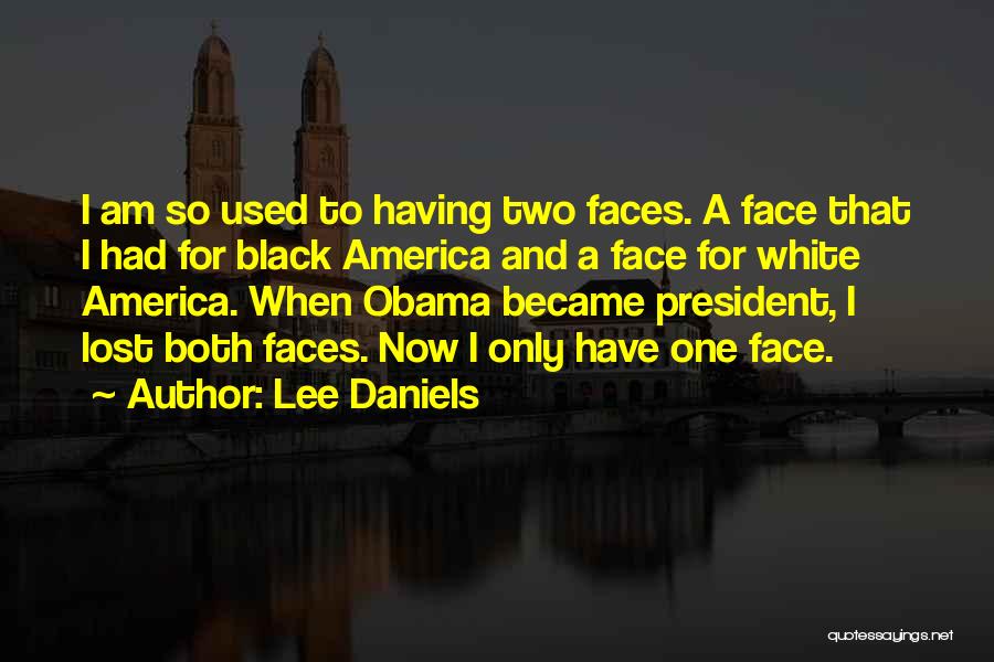 Lee Daniels Quotes: I Am So Used To Having Two Faces. A Face That I Had For Black America And A Face For