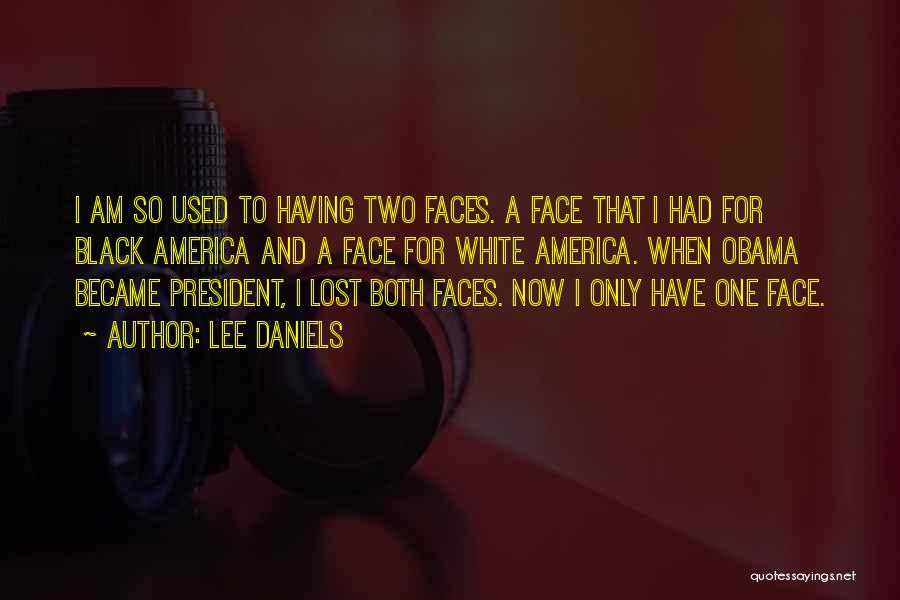 Lee Daniels Quotes: I Am So Used To Having Two Faces. A Face That I Had For Black America And A Face For