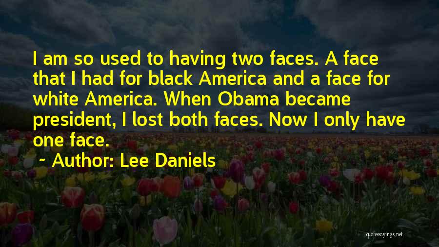 Lee Daniels Quotes: I Am So Used To Having Two Faces. A Face That I Had For Black America And A Face For