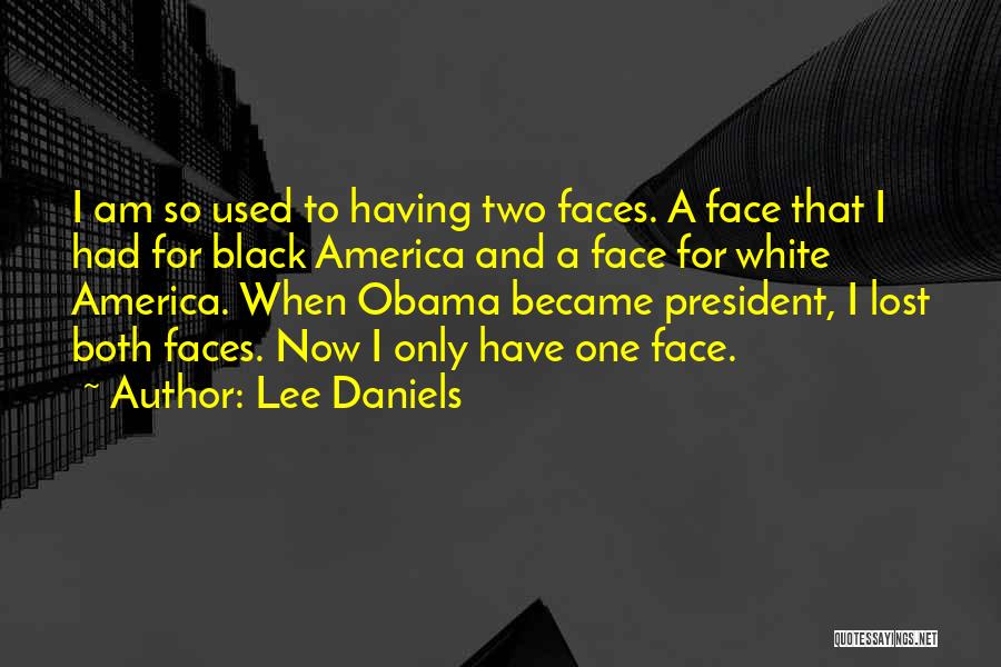 Lee Daniels Quotes: I Am So Used To Having Two Faces. A Face That I Had For Black America And A Face For